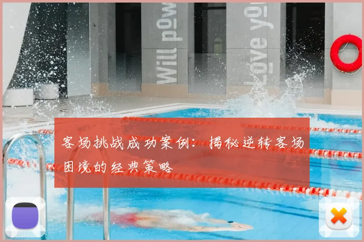 客场挑战成功案例:揭秘逆转客场困境的经典策略