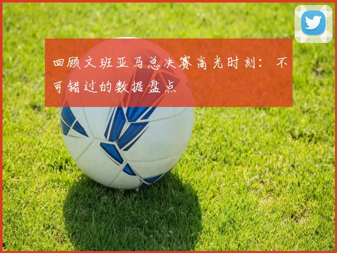 回顾文班亚马总决赛高光时刻：不可错过的数据盘点