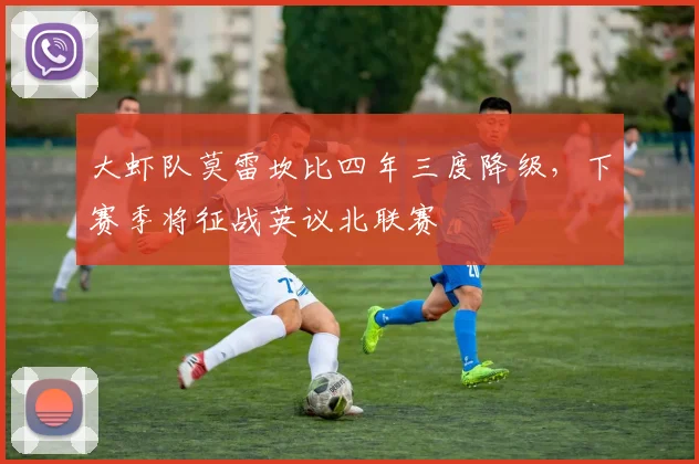 大虾队莫雷坎比四年三度降级，下赛季将征战英议北联赛